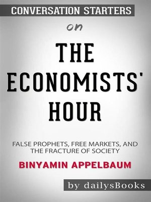 cover image of The Economists' Hour--False Prophets, Free Markets, and the Fracture of Society by Binyamin Appelbaum--Conversation Starters